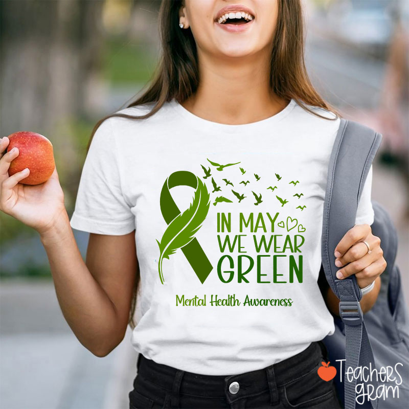 In May We Wear Green Mental Health Awareness Teacher T-Shirt