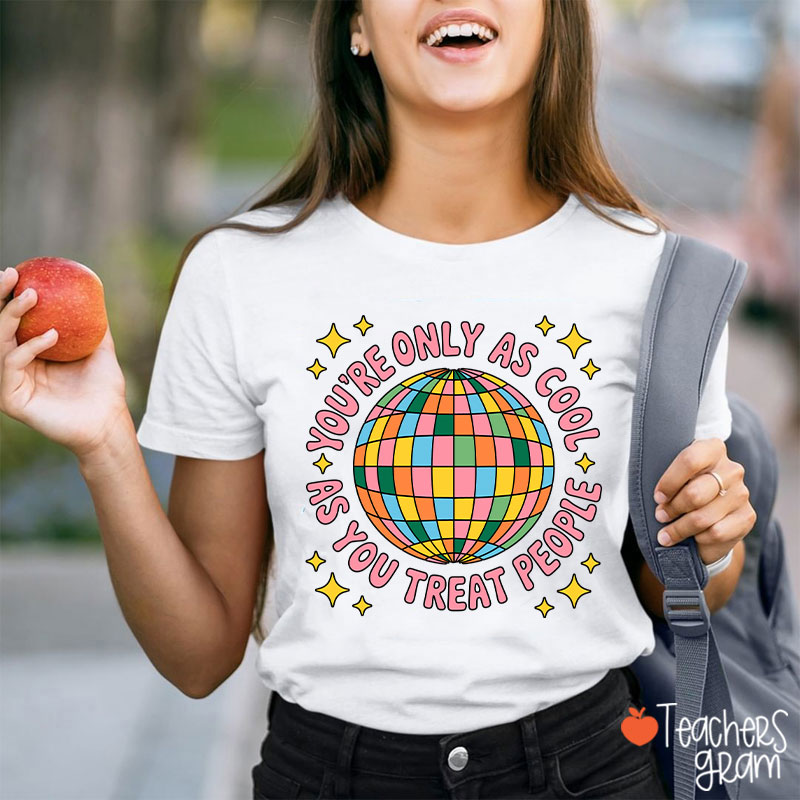 You're Only As Cool As You Treat People Teacher T-Shirt
