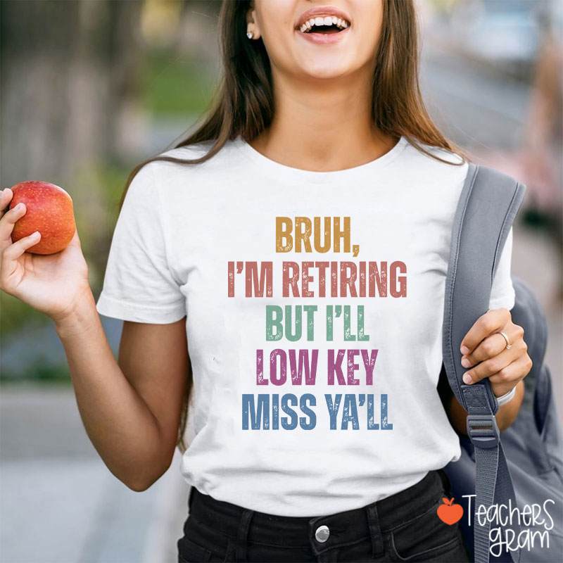 Bruh I'm Retiring But I'll Low Key Miss Ya'll Teacher T-Shirt