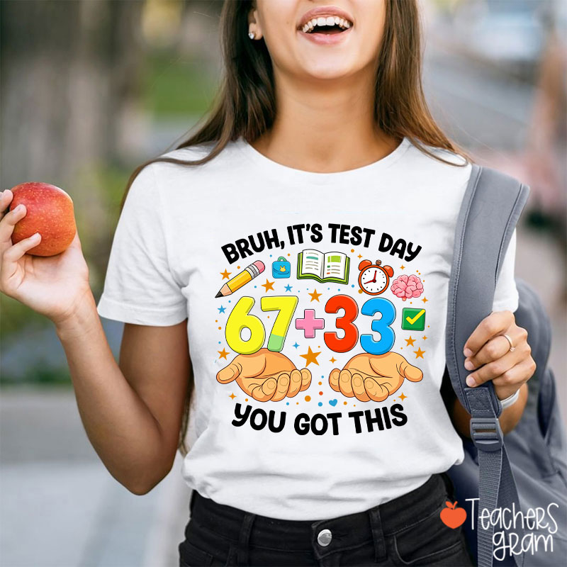 Bruh It's Test Day 67+33 You Got This Teacher T-Shirt