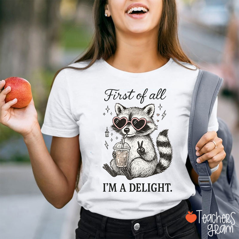 First Of All I Am A Delight Teacher T-Shirt