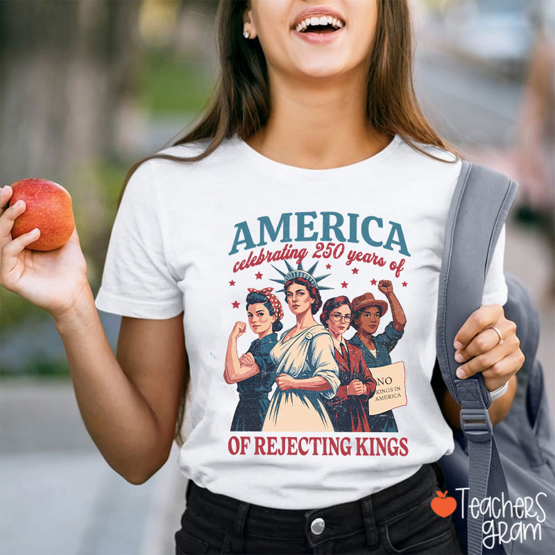 America Celebrating 250 Years Of Rejecting Kings Teacher T-Shirt