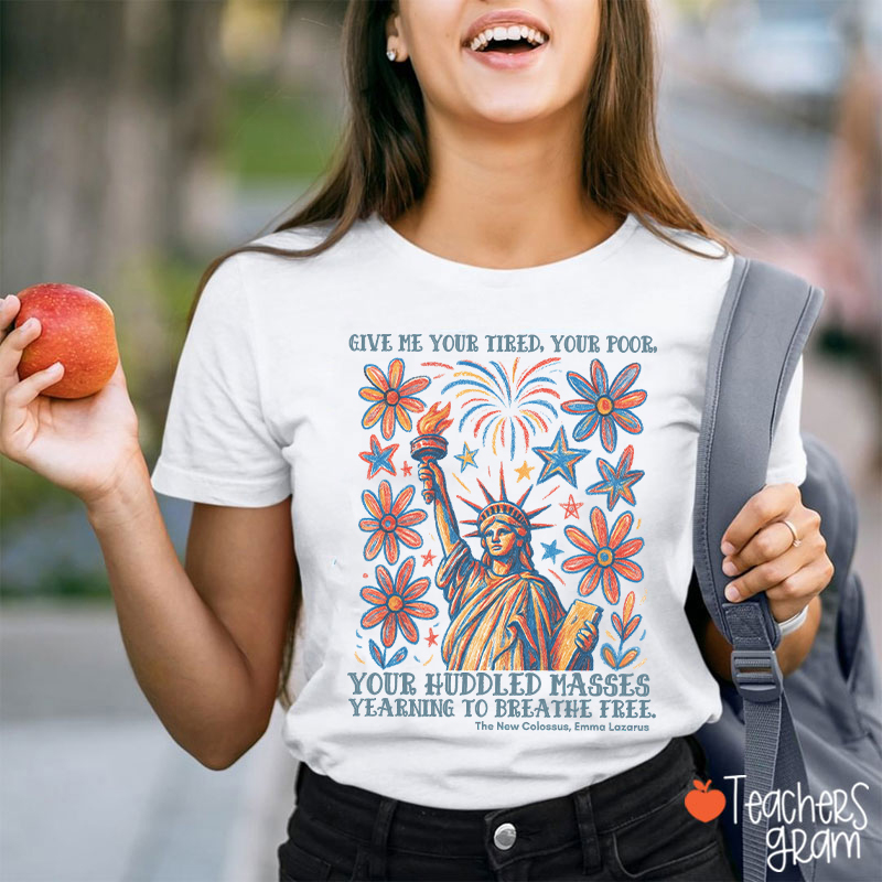 Give Me Your Tired Your Poor Your Huddled Masses Yearning To Breathe Free Teacher T-Shirt