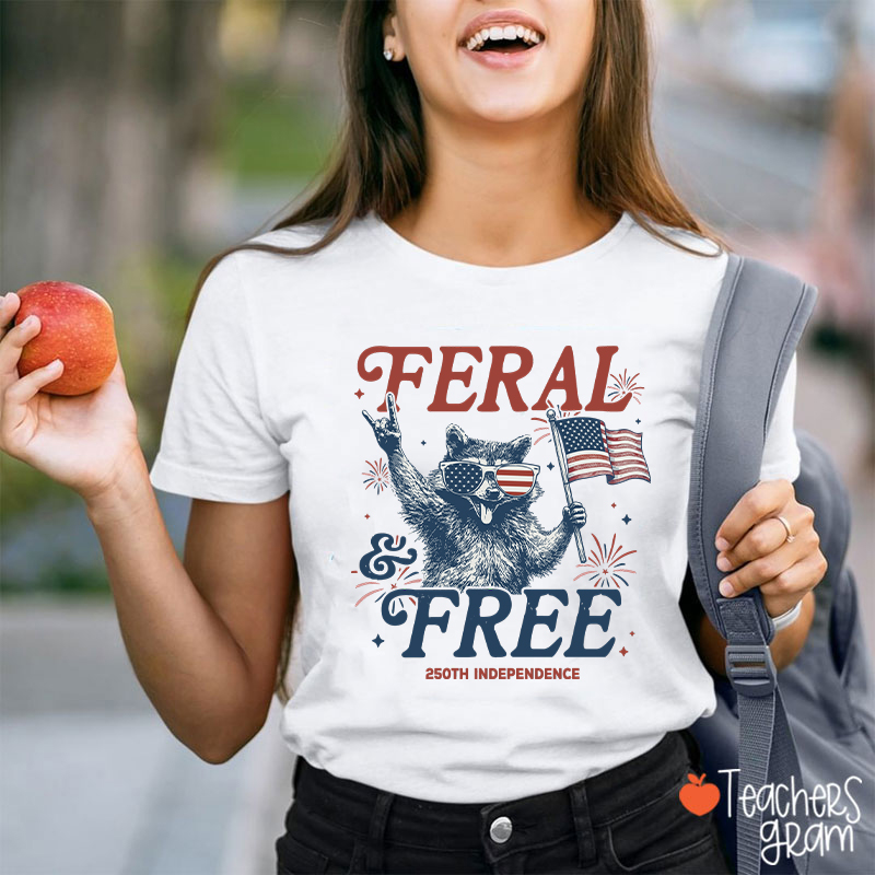 Feral And Free 250th Independence Teacher T-Shirt