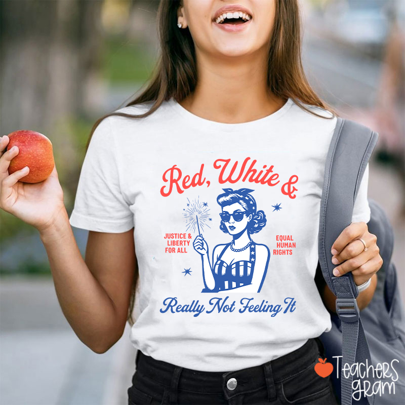 Red White Justice And Liberty Really Not Feeling It Teacher T-Shirt