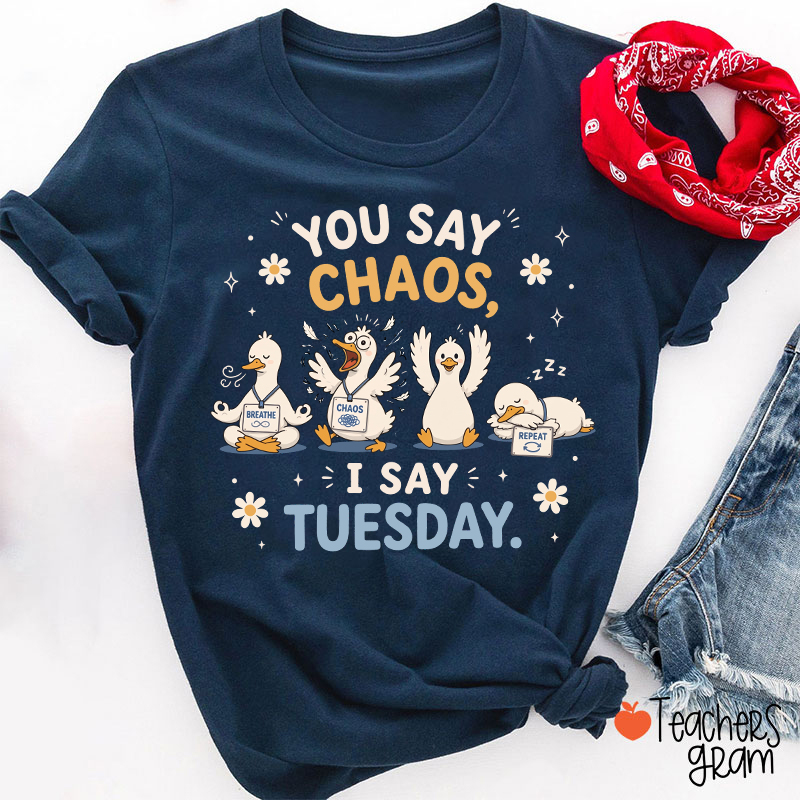 You Say Chaos I Say Tuesday Teacher T-Shirt