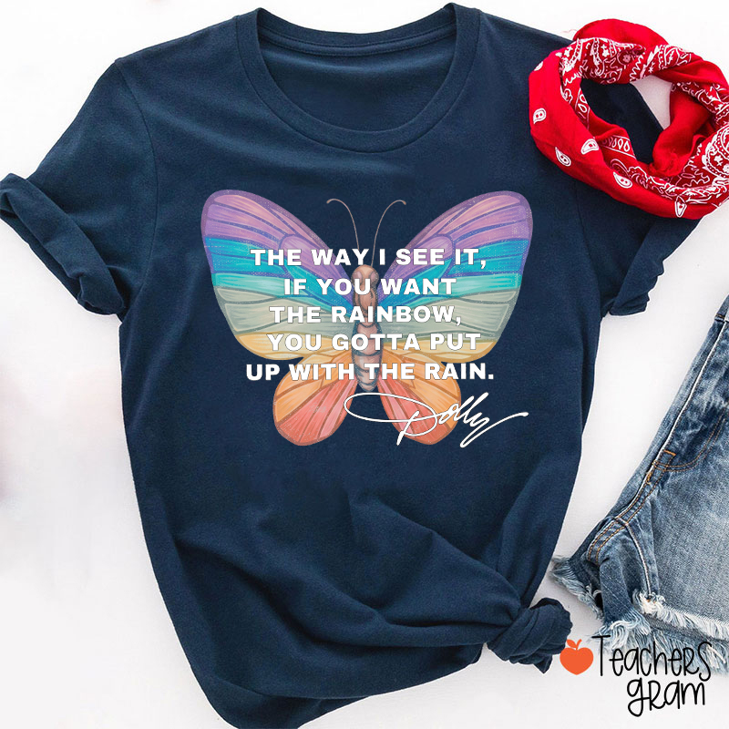 If You Want The Rainbow You Gotta Put Up With The Rain Dolly Teacher T‑Shirt