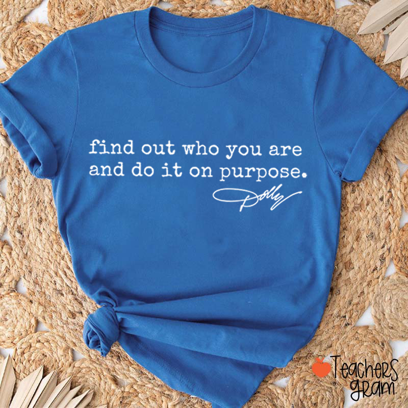 Find Out Who You Are And Do It On Purpose Dolly Signature Teacher T‑Shirt