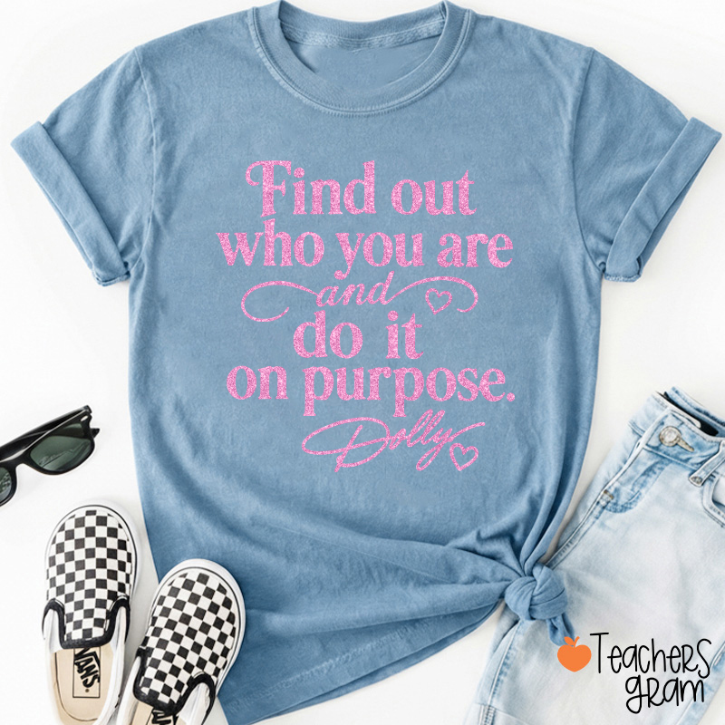 Find Out Who You Are And Do It On Purpose Faux Glitter Dolly Teacher T‑Shirt