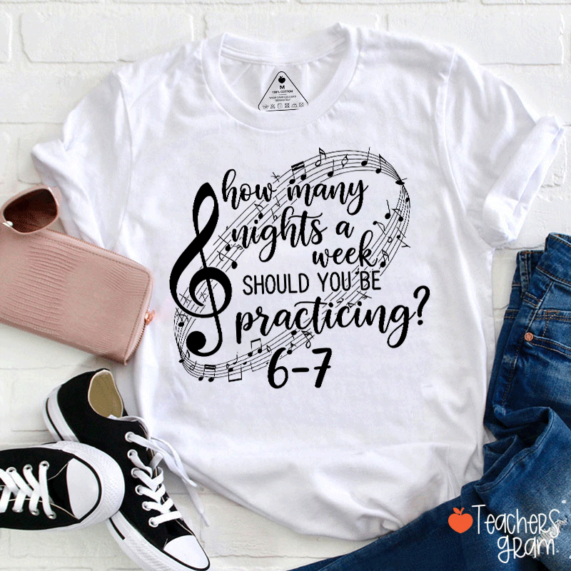 How Many Nights A Week Should You Be Practicing Teacher T-Shirt