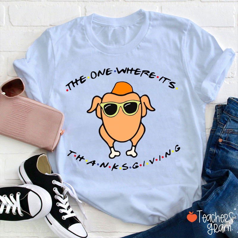 The One Where Its Thanksgiving Teacher T-Shirt
