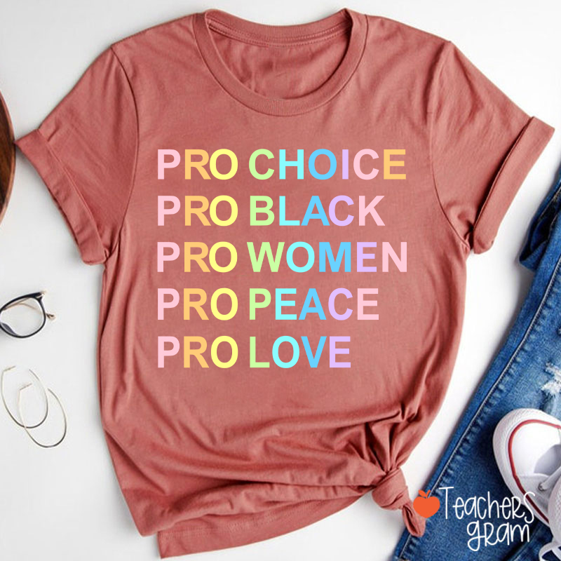 Pro Choice Pro Black Pro Women Pro Peace Pro Love Teacher T-Shirt