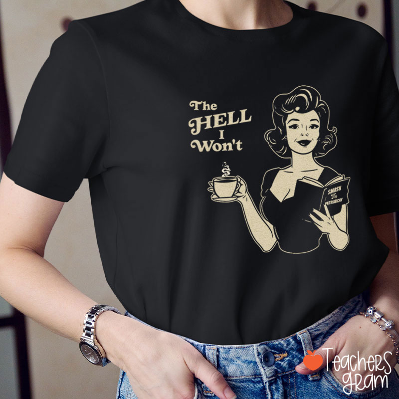 The Hell I Won't Teacher T-Shirt
