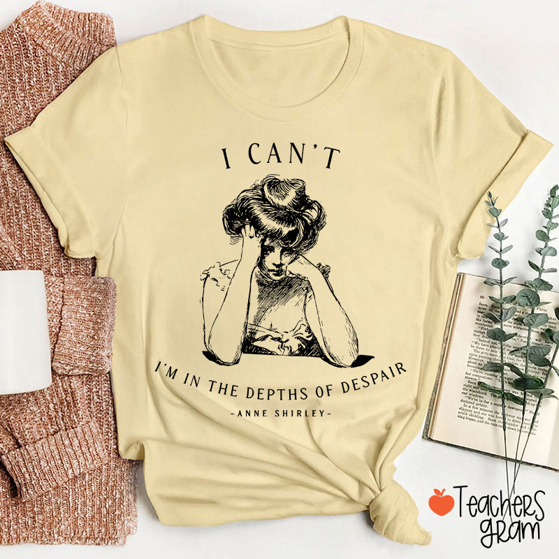 I Can't I'm In The Depths Of Despair Literature Teacher T-Shirt