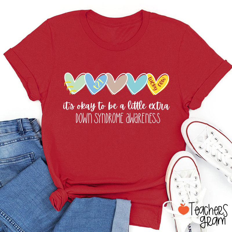It's Ok To Be A Little Extra Down Syndrome Awareness Teacher T-Shirt