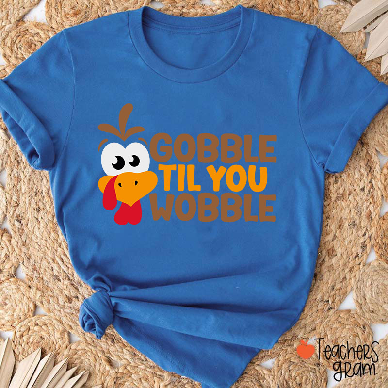 Gobble Til You Wobble Teacher T-Shirt