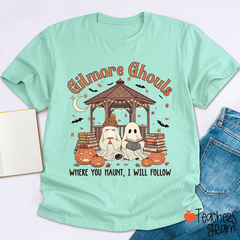 Gilmore Ghouls Where You Haunt I Will Follow Teacher T-Shirt
