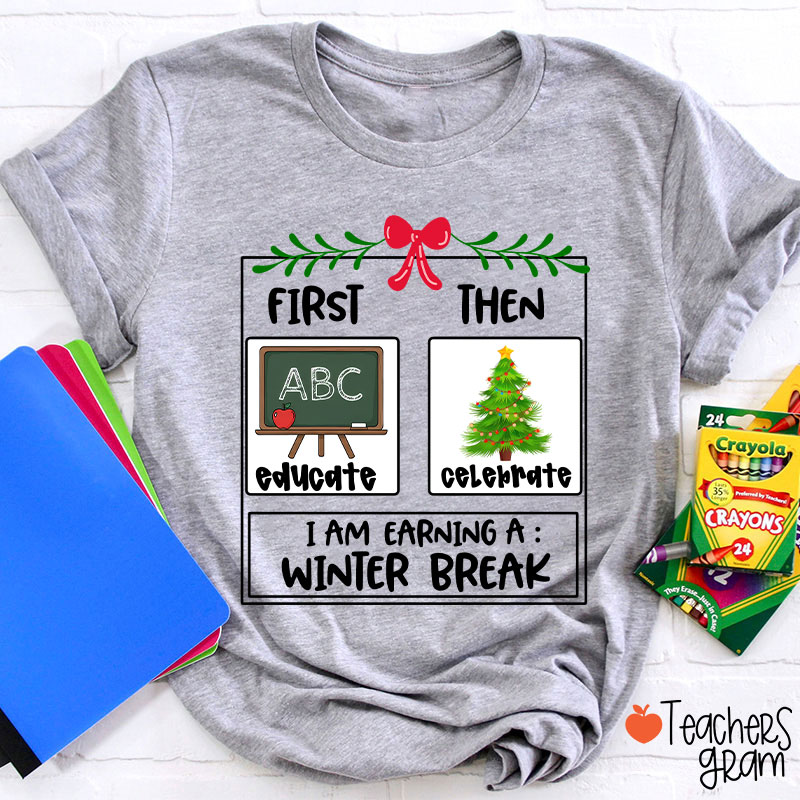 First Educate Then Celebrate I Am Earning A Winter Break Teacher T-Shirt