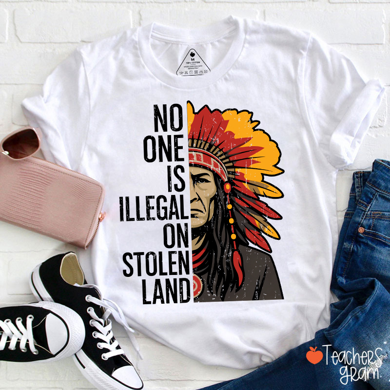 No One Is Illegal On Stolen Land Teacher T-Shirt