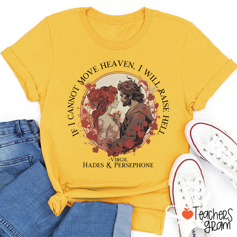 If I Cannot Move Heaven I Will Raise Hell Teacher T-Shirt