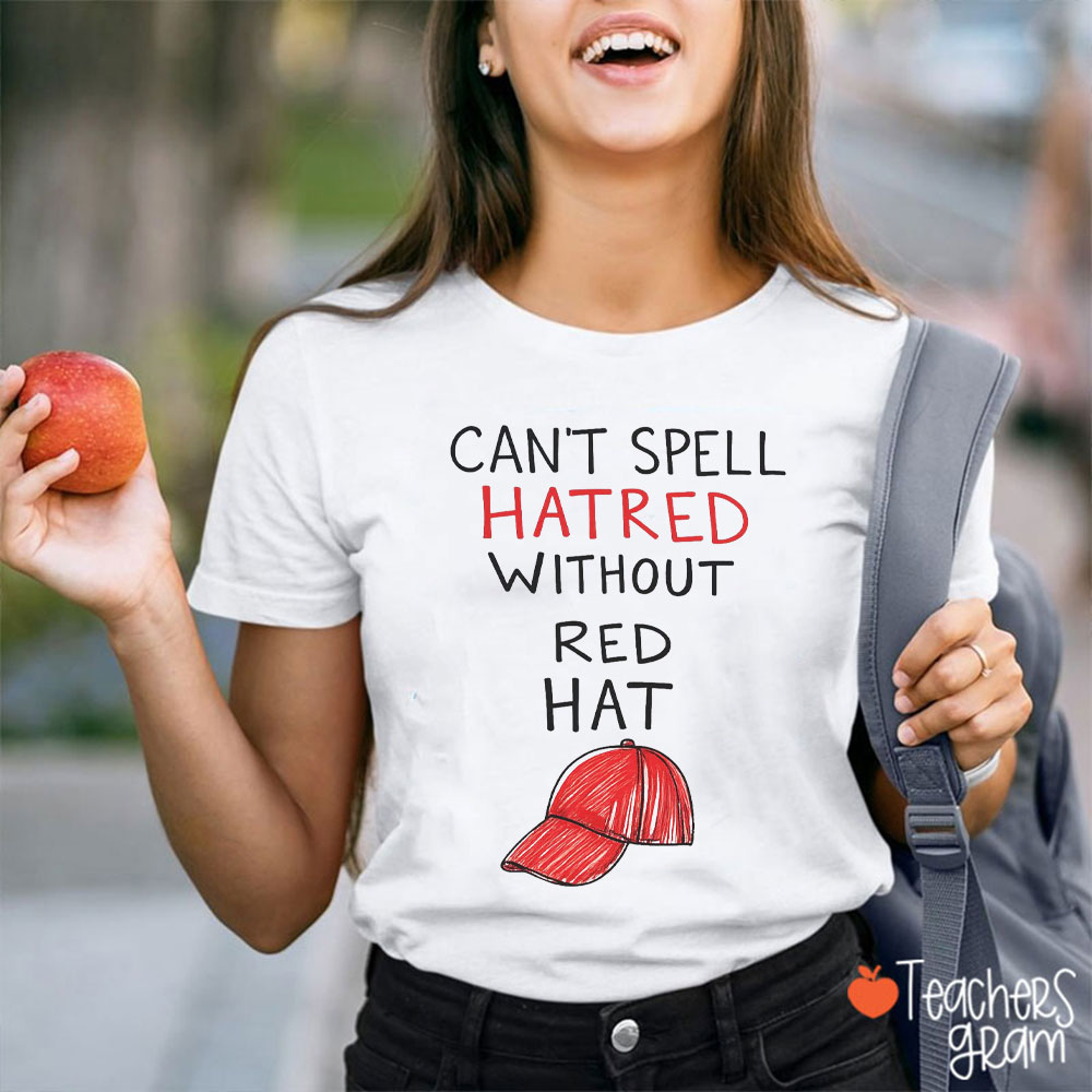 Can't Spell Hatred Without Red Hat Teacher T-Shirt