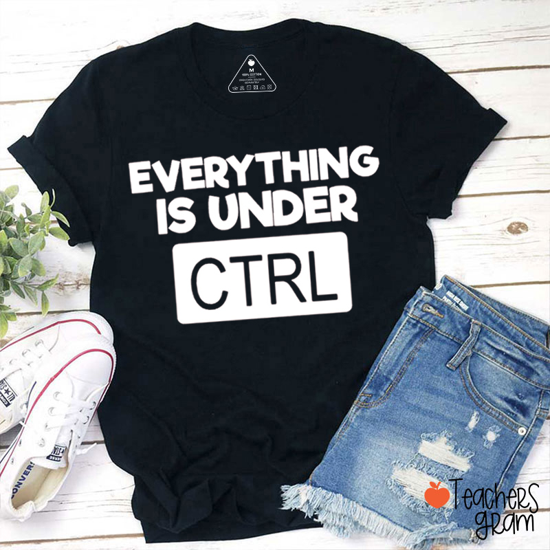 Everything Is Under Ctrl Teacher T-shirt