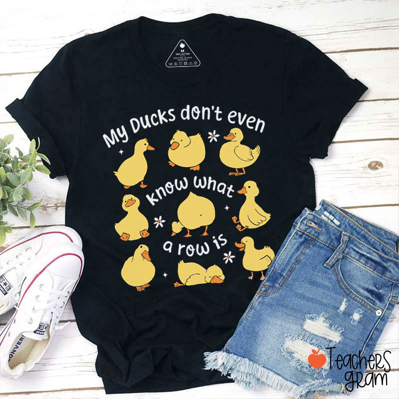 My Ducks Don't Even Know What A Row Is Teacher T-Shirt