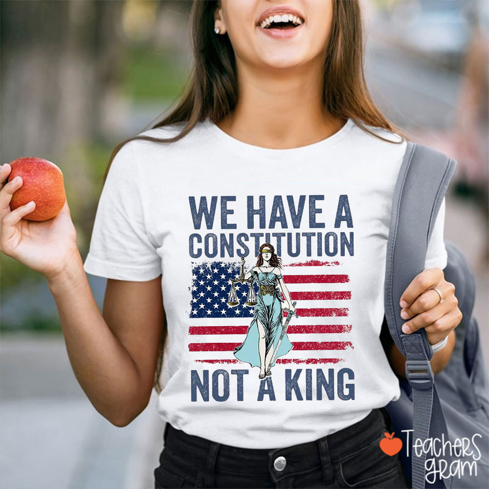 We Have A Constitution Not A King Teacher T-Shirt