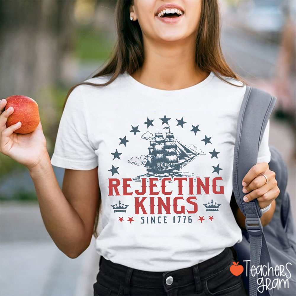Rejecting Kings Since 1776 Teacher T-Shirt