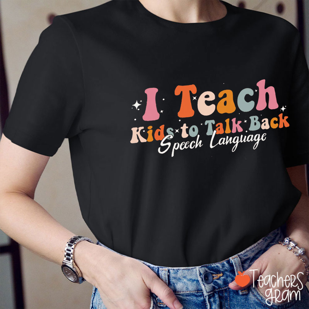 I Teach Kids To Talk Back Speech Language Teacher T-Shirt