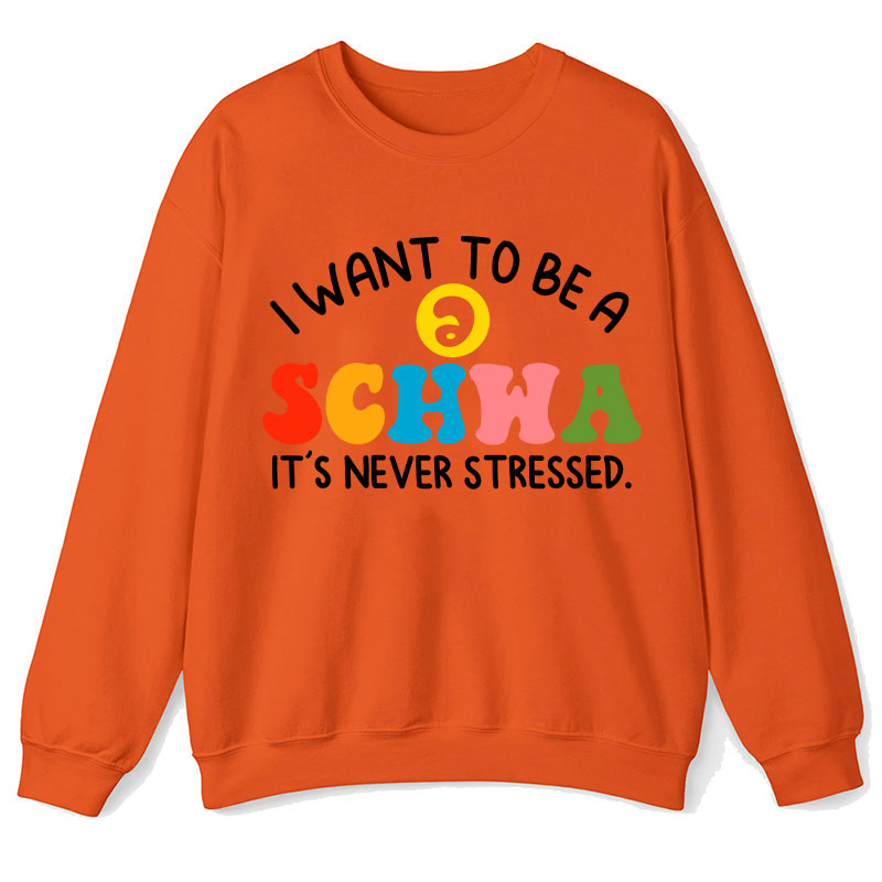I Want To Be A Schwa It's Never Stressed Teacher Sweatshirt