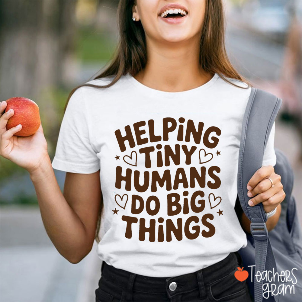 Helping Tiny Humans Do Big Things Teacher T-Shirt