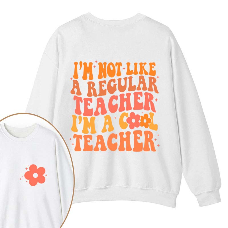 I'm Not Like A Regular Teacher Teacher Two Sided Sweatshirt