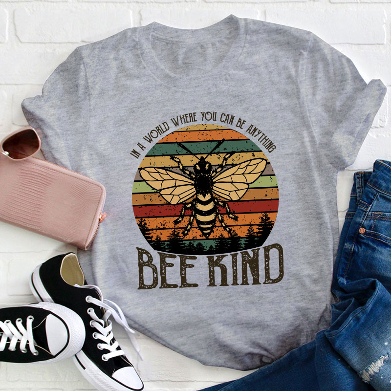 In A World You Can Be Anything Bee Kind Teacher T-Shirt