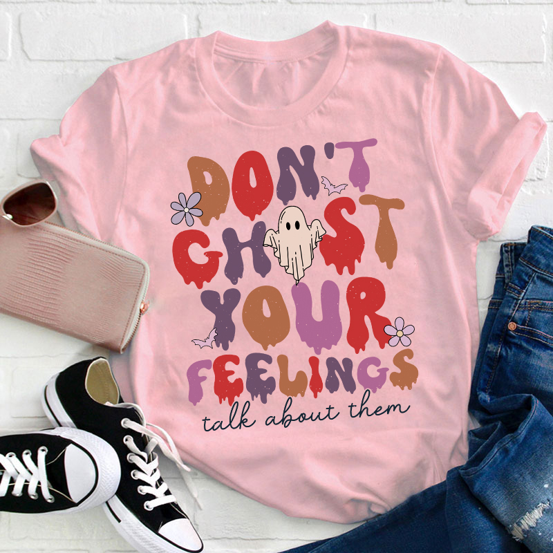 Don't Ghost Your Feelings Talk About Them Teacher T-Shirt