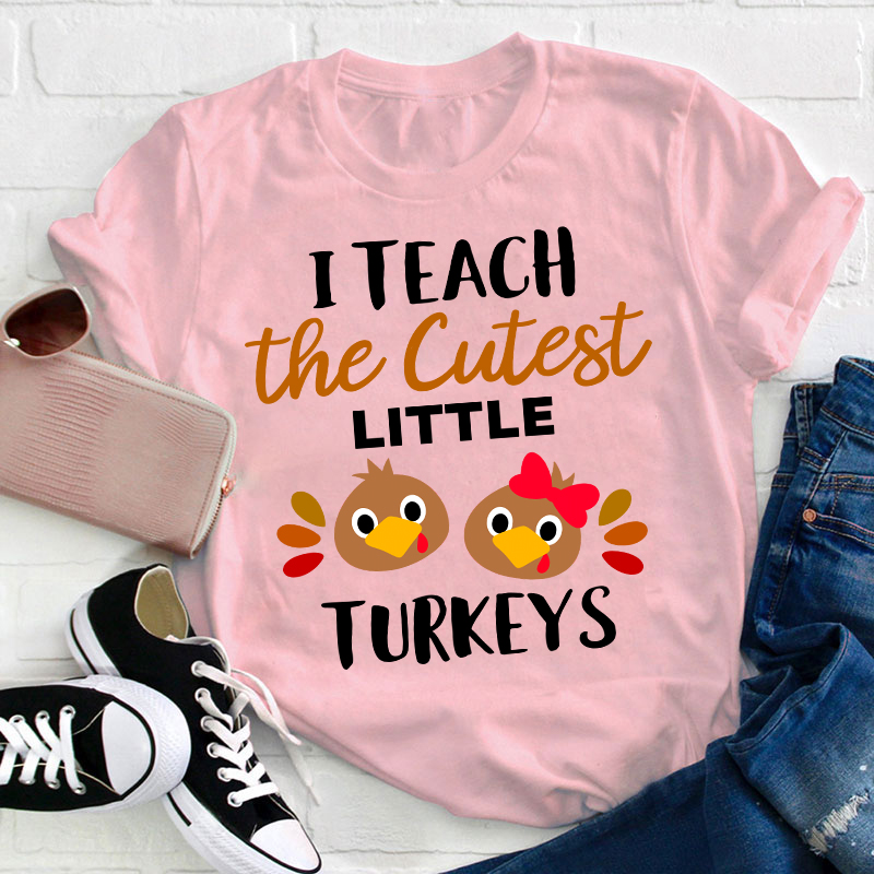 I Teach The Cutest Little Turkeys Teacher T-Shirt