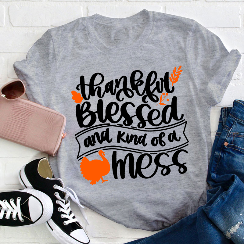Thankful Blessed And Kind Of A Mess Teacher T-Shirt