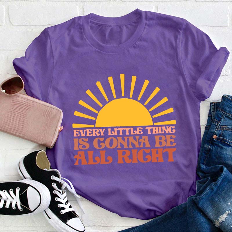Every Little Thing Is Gonna Be All Right Teacher T-Shirt