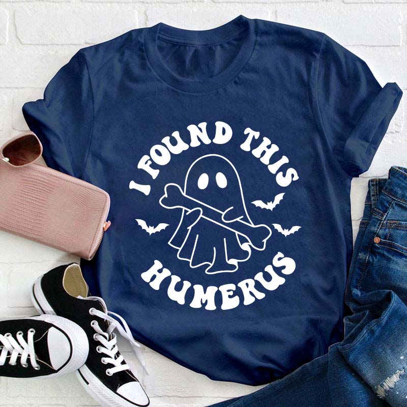 I Found This Humerus Teacher T-Shirt