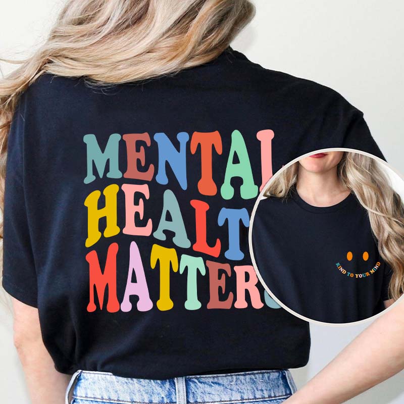 Be Kind To Your Mind Mental Health Matters Teacher Two Sided T-Shirt