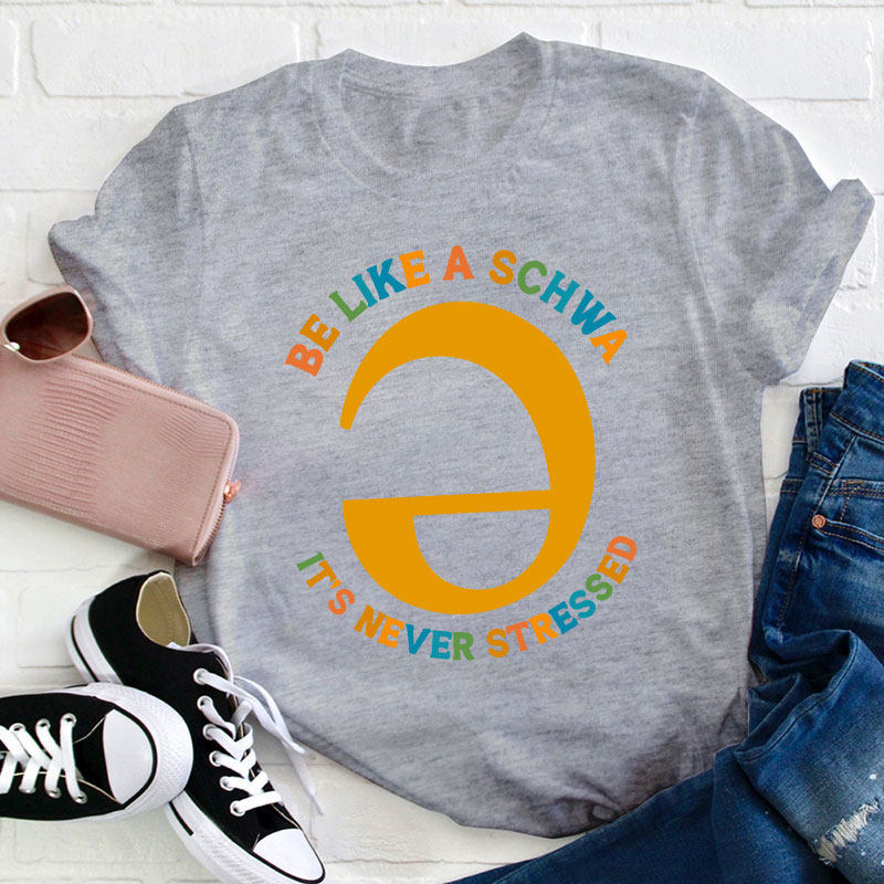 Be Like A Schwa It's Never Stressed Teacher T-Shirt