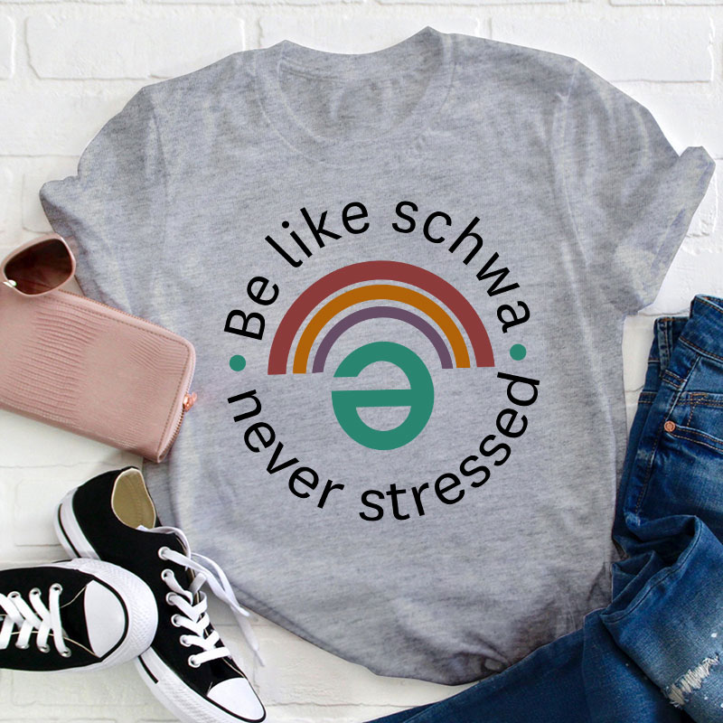 Be Like Schwa Never Stressed Teacher T-Shirt