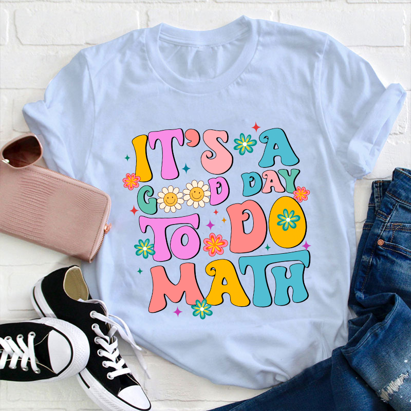 It's A Good Day To Do Math Teacher T-Shirt