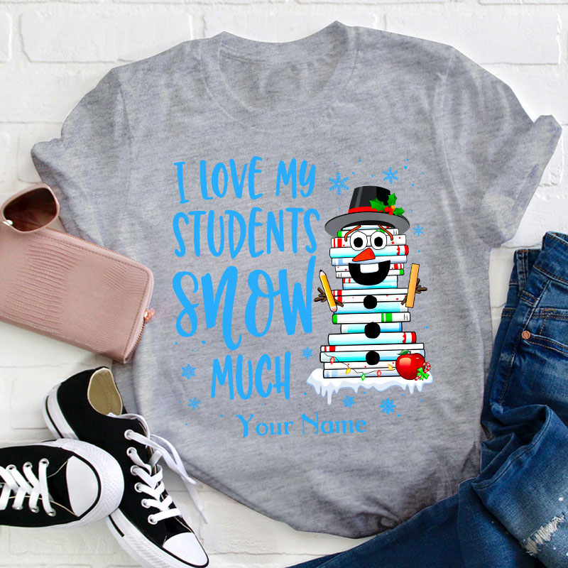 Personalized I Love My Students Snow Much Teacher T-Shirt
