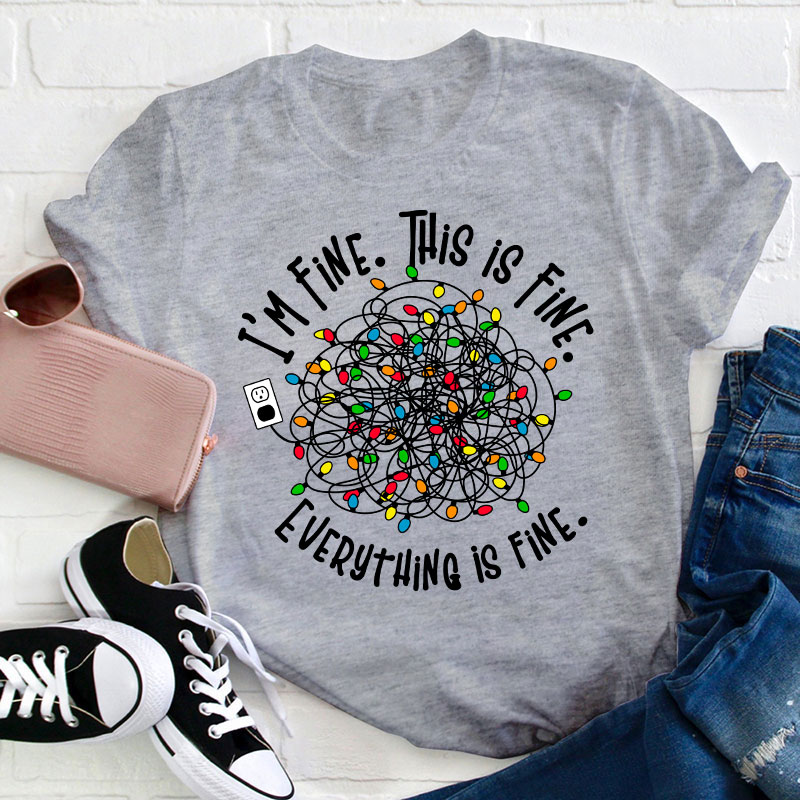 I'm Fine This Is Fine Teacher T-Shirt