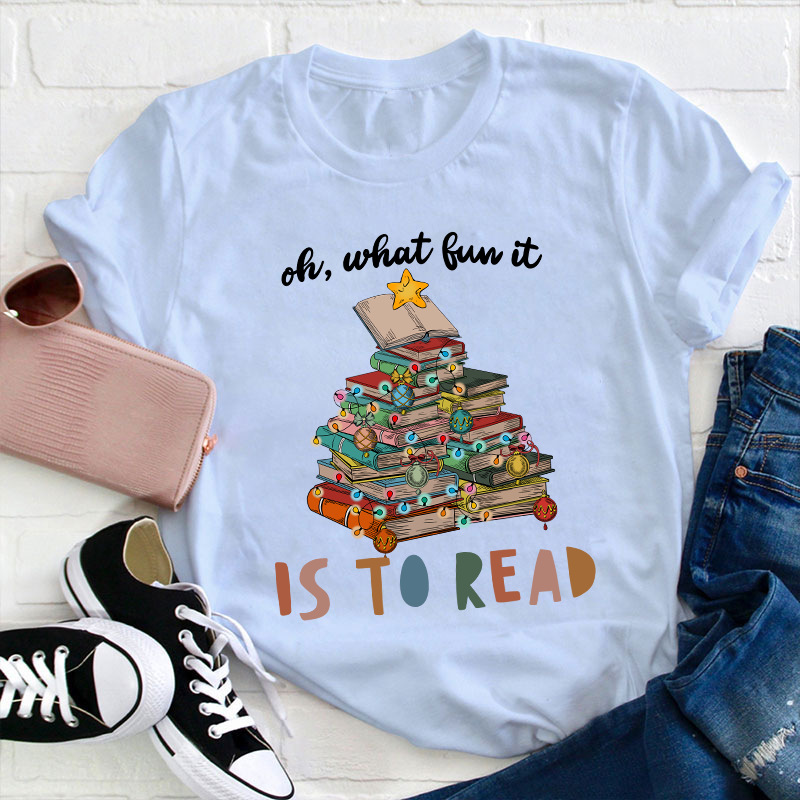 Oh What Fun It Is To Read Teacher T-Shirt