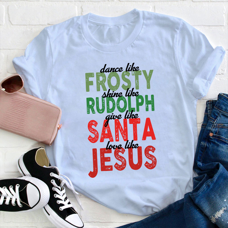 Dance Like Frosty Shine Like Rudolph Teacher T-Shirt