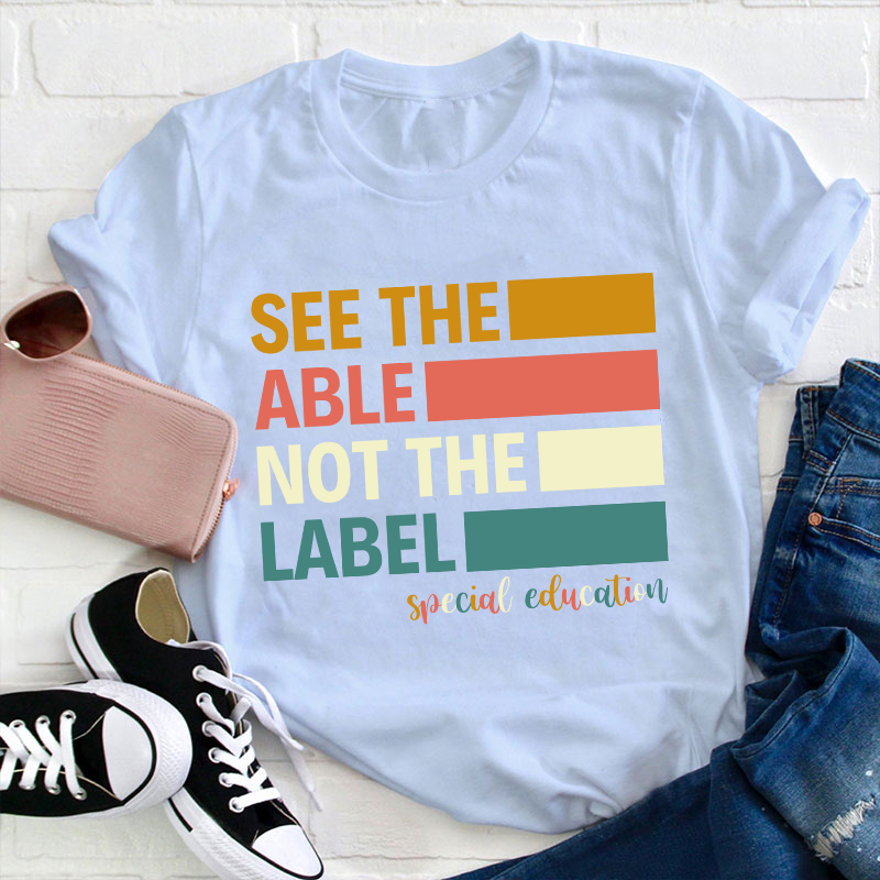 See The Able Not The Label Teacher T-Shirt