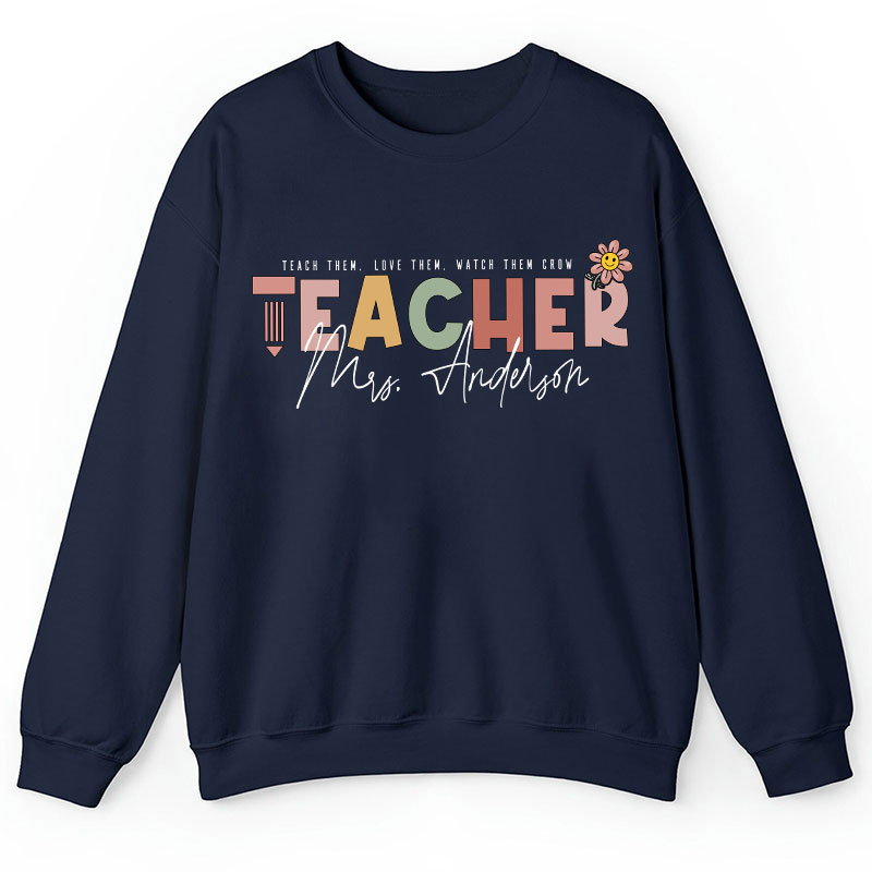 Personalized Name Teach Love Watch Them Grow Teacher Sweatshirt