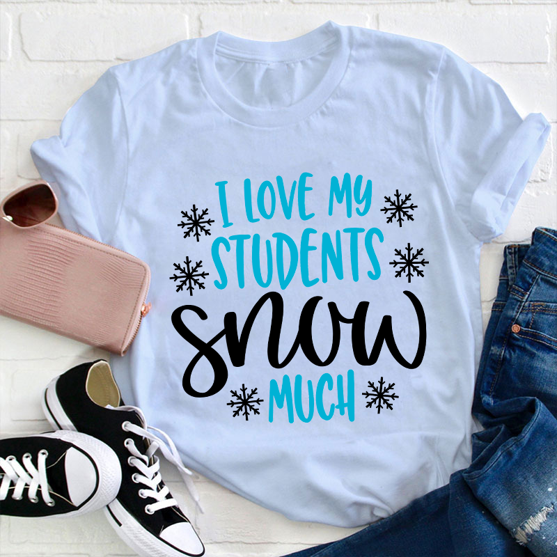 I Love My Students Snow Much Teacher T-Shirt